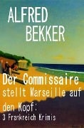 Cover-Bild zum Titel 'Der Commissaire stellt Marseille auf den Kopf: 3 Frankreich Krimis' von 'Alfred Bekker'