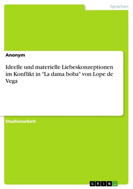 Ideelle und materielle Liebeskonzeptionen im Konflikt in "La dama boba" von Lope de Vega - Anonymous