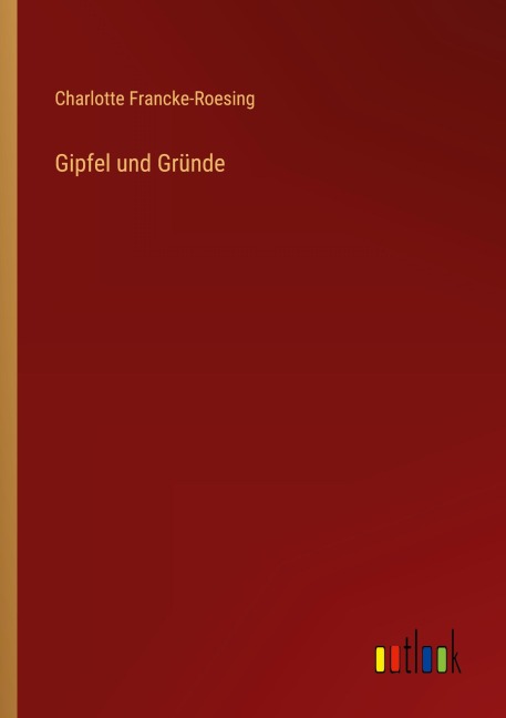Gipfel und Gründe - Charlotte Francke-Roesing