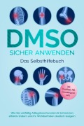 Cover-Bild zum Titel 'DMSO sicher anwenden - Das Selbsthilfebuch: Wie Sie vielfältig Alltagsbeschwerden & Schmerzen effektiv lindern und Ihr Wohlbefinden deutlich steigern - inkl. Checklisten, FAQ, Anwendungsplan uvm.' von 'Jonas Cornelsen'