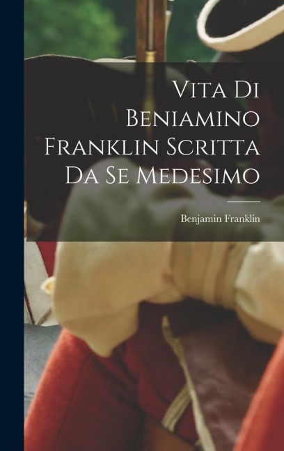 Vita Di Beniamino Franklin Scritta Da Se Medesimo - Benjamin Franklin