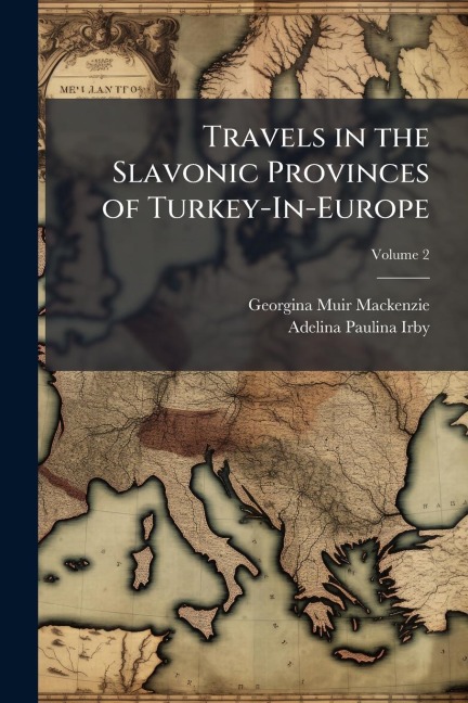Travels in the Slavonic Provinces of Turkey-In-Europe - Georgina Muir Mackenzie, Adelina Paulina Irby