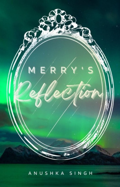 Merry's Reflection - Anushka Singh