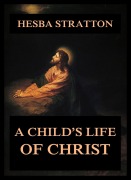Cover-Bild zum Titel 'A Child's Life Of Christ' von 'Hesba Stretton'