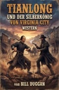 Cover-Bild zum Titel 'Tianlong und der Silberkönig von Virginia City: Western' von 'Bill Duggan'