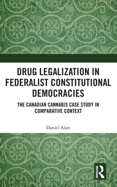 Drug Legalization in Federalist Constitutional Democracies - Daniel Alati