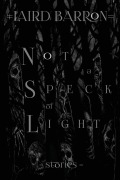 Cover-Bild zum Titel 'Not a Speck of Light' von 'Laird Barron'