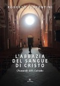L' abbazia del sangue di Cristo. Chiaravalle della Colomba - Roberto Fiorentini