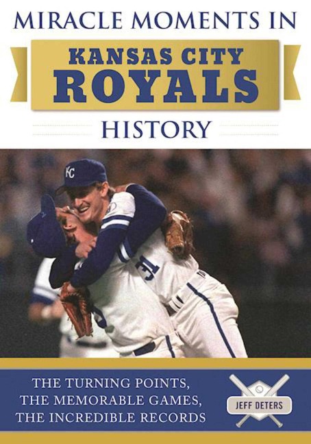 Miracle Moments in Kansas City Royals History - Jeff Deters