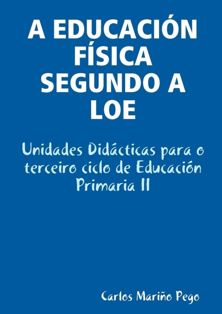A EDUCACIÓN FÍSICA SEGUNDO A LOE. Unidades Didácticas para o terceiro ciclo de Educación Primaria II - Carlos Mariño Pego