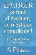Cover-Bild zum Titel 'E.P.U.R.E.R permet d'évoluer, ce n'est pas compliqué !: Le conte de Sacha l'escargot qui ondulait vers la sagesse.' von 'Al Phasso'