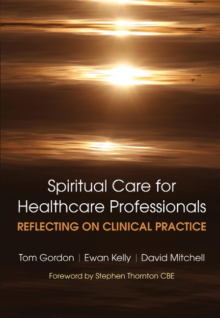 Reflecting on Clinical Practice Spiritual Care for Healthcare Professionals - Gordon Tom, Kelly Ewan, David Mitchell