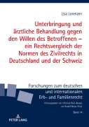 Unterbringung und ärztliche Behandlung gegen den Willen des Betroffenen - ein Rechtsvergleich der Normen des Zivilrechts in Deutschland und der Schweiz - Lisa Lorenzen