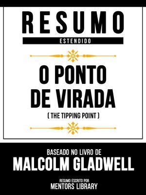 Resumo Estendido - O Ponto De Virada (The Tipping Point) - Baseado No Livro De Malcolm Gladwell - Mentors Library