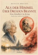Cover-Bild zum Titel 'Als der Himmel über Dresden brannte - Eine Kindheit im Krieg - Nach einer wahren Geschichte' von 'Renate Brecht'