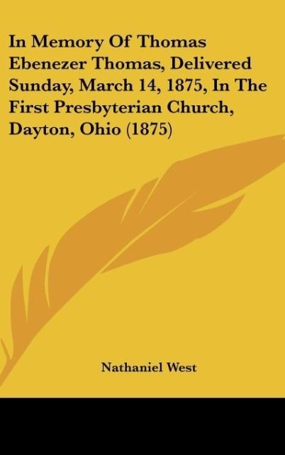 In Memory Of Thomas Ebenezer Thomas, Delivered Sunday, March 14, 1875, In The First Presbyterian Church, Dayton, Ohio (1875) - Nathaniel West