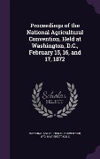 Cover-Bild zum Titel 'Proceedings of the National Agricultural Convention, Held at Washington, D.C., February 15, 16, and 17, 1872' von ''
