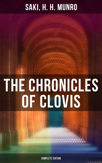 The Chronicles of Clovis - Complete Edition - Saki, H. H. Munro