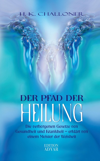 Der Pfad der Heilung: Die verborgenen Gesetze von Gesundheit und Krankheit - erklärt von einem Meister der Weisheit - H. K. Challoner
