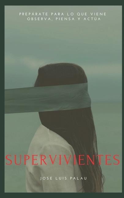 Supervivientes: Prepárate Para Lo Que Viene: Observa, Piensa Y Actúa - Jose Luis Palau Aloy