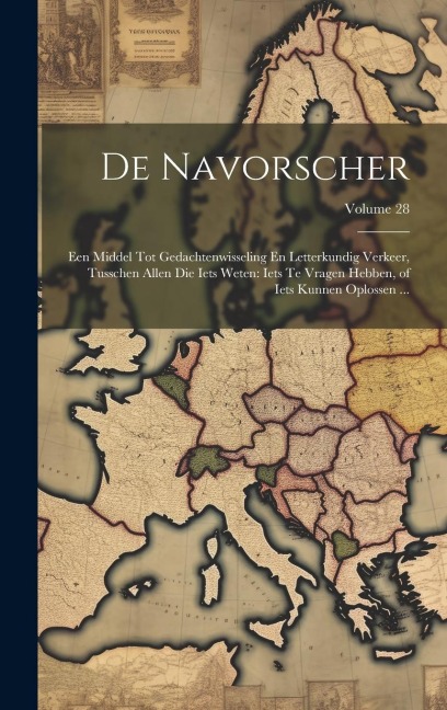 De Navorscher: Een Middel Tot Gedachtenwisseling En Letterkundig Verkeer, Tusschen Allen Die Iets Weten: Iets Te Vragen Hebben, of Ie - Anonymous