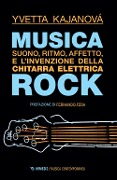 Cover-Bild zum Titel 'Musica rock. Suono, ritmo, affetto e l'invenzione della chitarra elettrica' von 'Yvetta Kajanová'