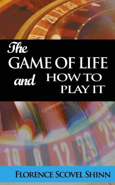 The Game of Life and How to Play It - Florence Scovel Shinn
