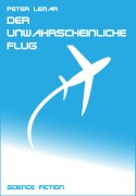 Cover-Bild zum Titel 'Der unwahrscheinliche Flug' von 'Peter Lemar'