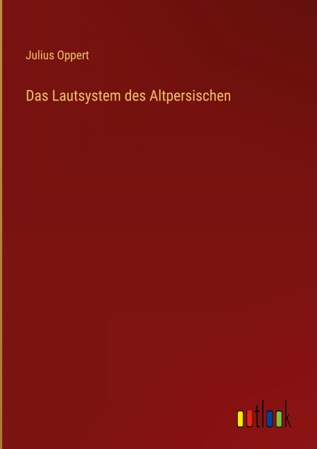 Das Lautsystem des Altpersischen - Julius Oppert