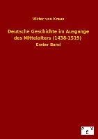 Deutsche Geschichte im Ausgange des Mittelalters (1438-1519) - Viktor Von Kraus
