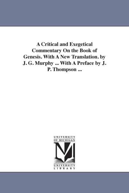 A Critical and Exegetical Commentary On the Book of Genesis. With A New Translation. by J. G. Murphy ... With A Preface by J. P. Thompson ... - James Gracey Murphy