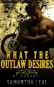 What the Outlaw Desires MC Romance (Bad Boy BBW Pregnancy Short Story) - Samantha Leal