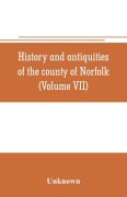 Cover-Bild zum Titel 'History and antiquities of the county of Norfolk (Volume VII) Containing the Hundreds of Happing, Henftead, Holf, Humble-yard, and Loddon' von 'Unknown'