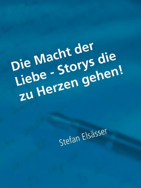 Die Macht der Liebe - Storys die zu Herzen gehen! - Stefan Elsässer