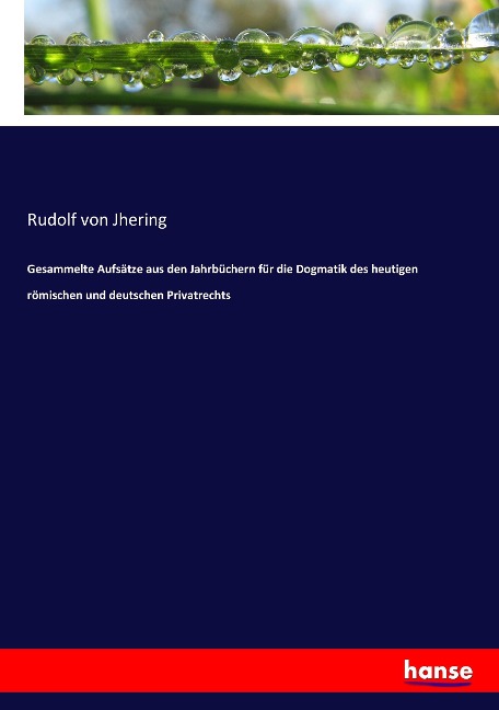 Gesammelte Aufsätze aus den Jahrbüchern für die Dogmatik des heutigen römischen und deutschen Privatrechts - Rudolf Von Jhering