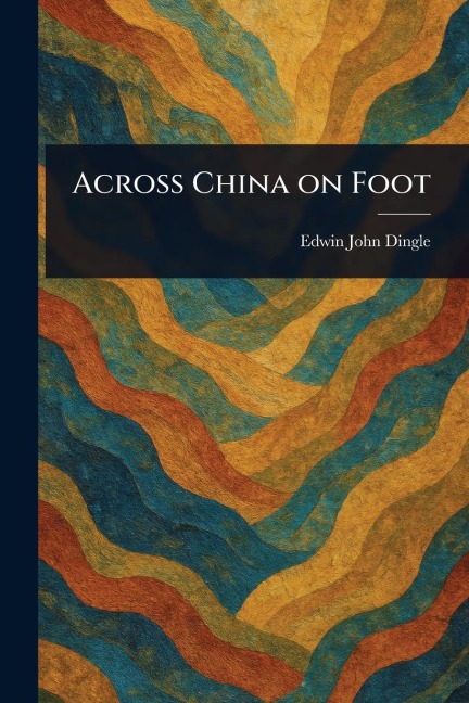 Across China on Foot - Edwin John Dingle