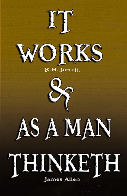 It Works by R.H. Jarrett AND As A Man Thinketh by James Allen - R. H. Jarrett, James Allen