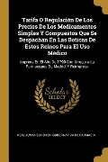 Cover-Bild zum Titel 'Tarifa O Regulación De Los Precios De Los Medicamentos Simples Y Compuestos Que Se Despachan En Las Boticas De Estos Reinos Para El Uso Médico' von 'Real Junta Superior Guberna De Farmacia'