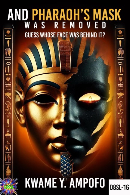 And Pharaoh's Mask was Removed: Guess Whose Face was Behind (December 8 Spiritual Liberation Series, #16) - Prince Karpos, Kwame Y Ampofo