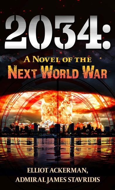 2034: A Novel of the Next World War - Elliot Ackerman, Admiral James Stavridis