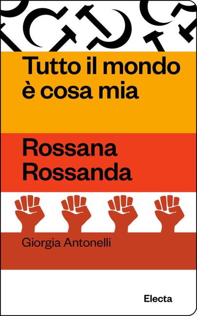 Tutto il mondo è cosa mia. Rossana Rossanda - Giorgia Antonelli