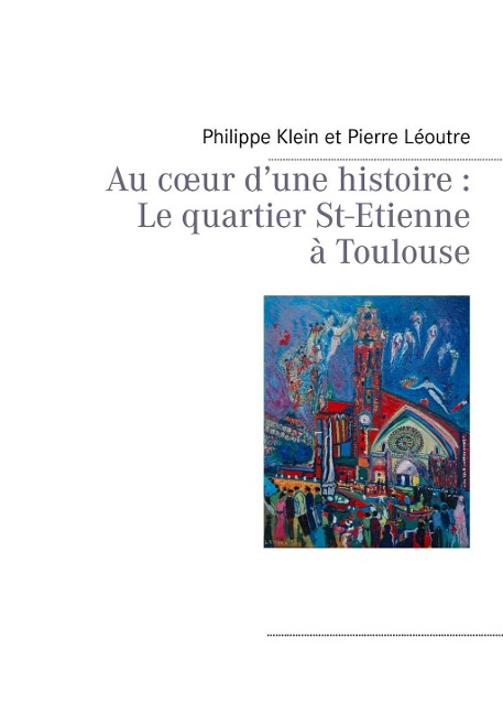 Au coeur d'une histoire : Le quartier St-Etienne à Toulouse - Philippe Klein, Pierre Léoutre