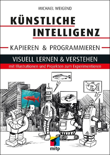 Künstliche Intelligenz kapieren & programmieren - Michael Weigend