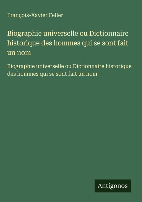 Biographie universelle ou Dictionnaire historique des hommes qui se sont fait un nom - François-Xavier Feller