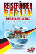 Cover-Bild zum Titel 'REISEFÜHRER BERLIN - Eine unvergessliche Reise: Erkunden Sie alle Traumorte und Sehenswürdigkeiten und erleben Sie kulinarisches Essen, Action, Spaß, Entspannung, uvm. - Der praxisnahe Reiseguide' von 'Travel World'