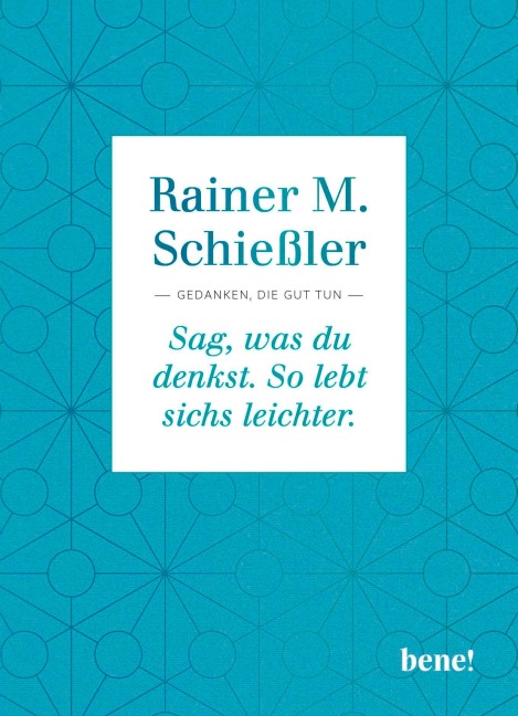 Sag, was du denkst. So lebt sichs leichter - Rainer M. Schießler