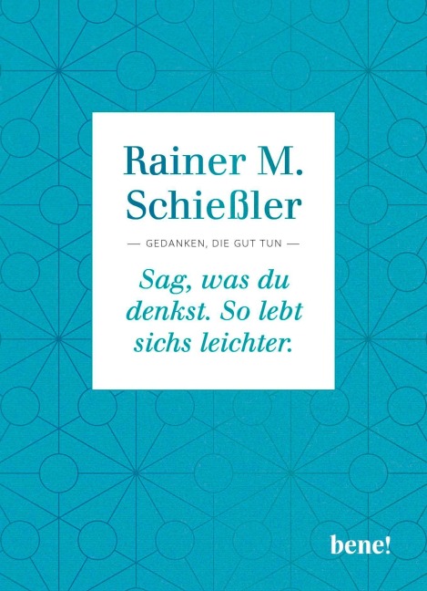 Sag, was du denkst. So lebt sichs leichter - Rainer M. Schießler