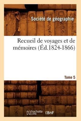 Recueil de Voyages Et de Mémoires. Tome 5 (Éd.1824-1866) - Société de Géographie