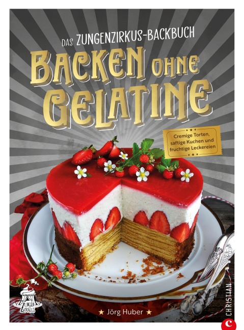 Das Zungenzirkus-Backbuch: Backen ohne Gelatine - Jörg Huber