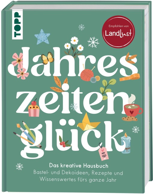 Jahreszeitenglück. Das kreative Hausbuch. Empfohlen von LandLust - Frechverlag
